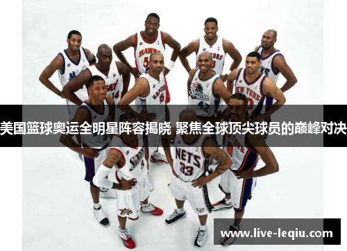 美国篮球奥运全明星阵容揭晓 聚焦全球顶尖球员的巅峰对决