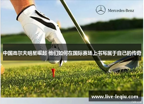中国高尔夫明星崛起 他们如何在国际赛场上书写属于自己的传奇